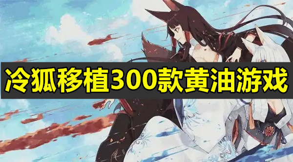 冷狐移植300款黄油游戏