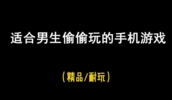 适合男生偷偷玩的手机游戏