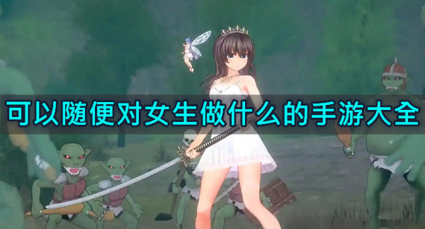 可以随便对女生做什么的手游大全