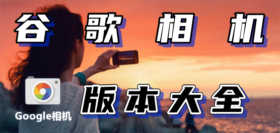 谷歌相机版本大全
