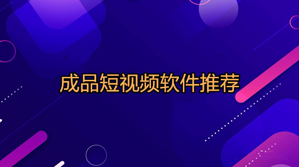成品短视频软件推荐