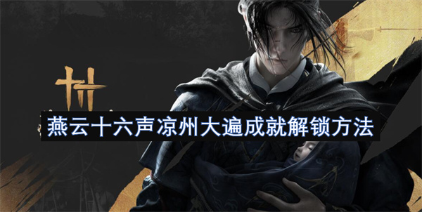 燕云十六声凉州大遍成就解锁方法-燕云十六声凉州大遍成就怎么解锁