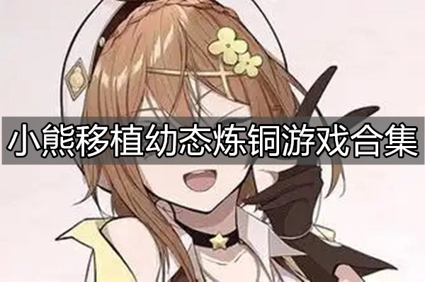 小熊移植幼态炼铜游戏合集