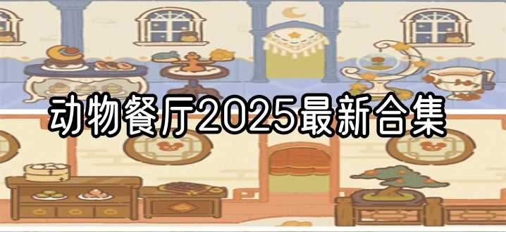 动物餐厅2025最新合集
