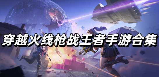 穿越火线枪战王者手游合集