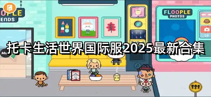 托卡生活世界国际服2025最新合集