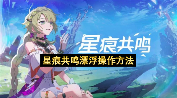 星痕共鸣漂浮操作方法 星痕共鸣怎么漂浮