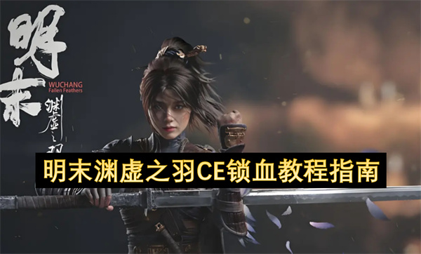 明末渊虚之羽CE锁血教程指南 明末渊虚之羽CE怎么锁血