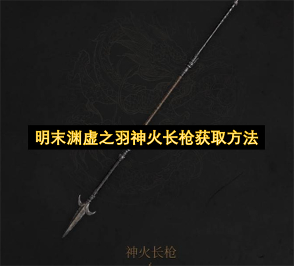 明末渊虚之羽神火长枪获取方法 明末渊虚之羽神火长枪怎么获取