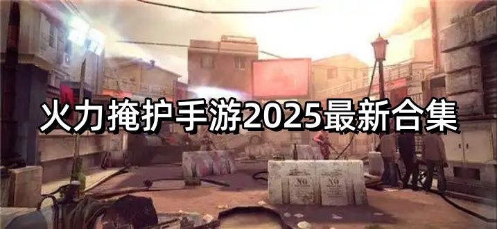 火力掩护手游2025最新合集