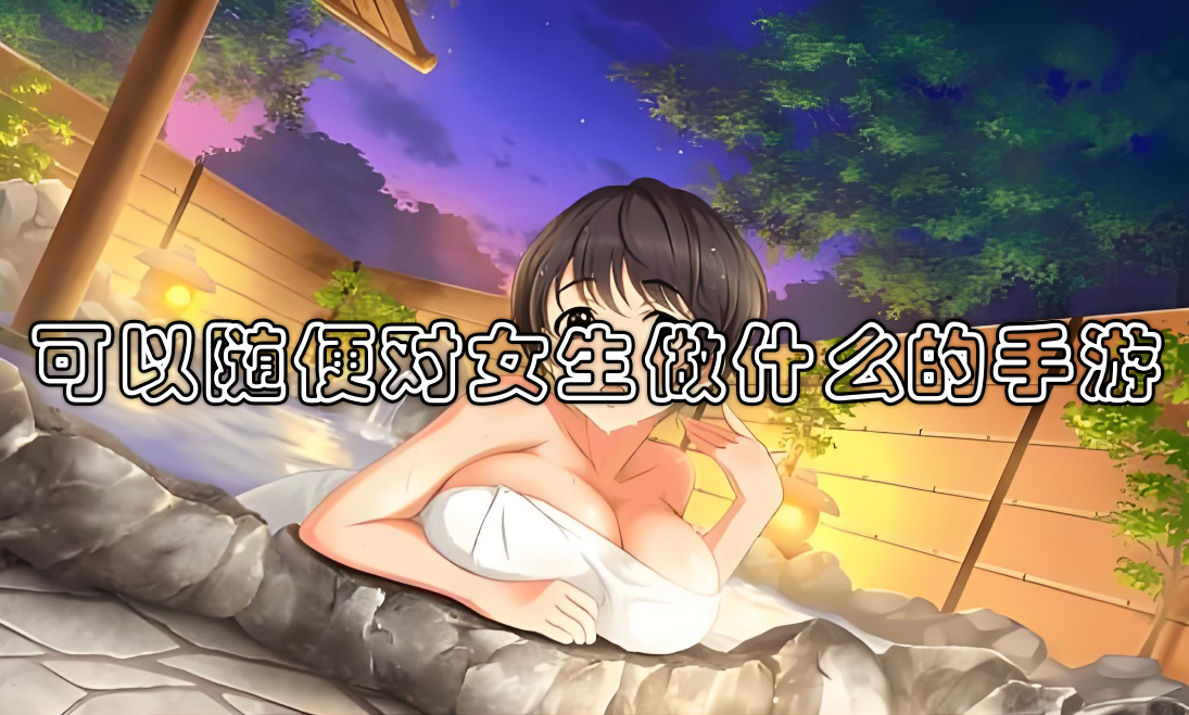 可以随便对女生做什么的手游