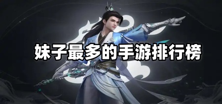 妹子最多的手游排行榜