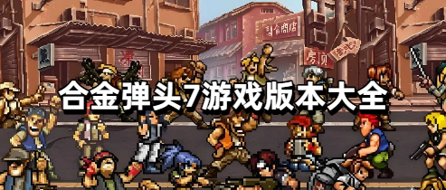 合金弹头7游戏版本大全
