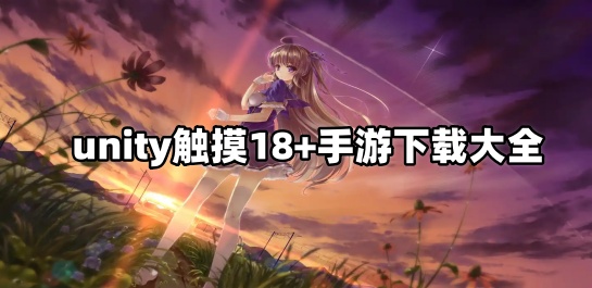 unity触摸18+手游下载大全