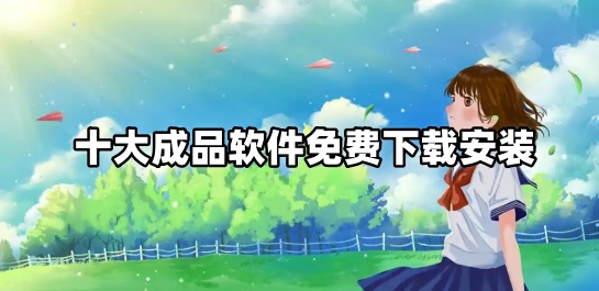十大成品软件免费下载安装