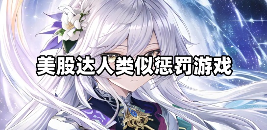 美股达人类似惩罚游戏