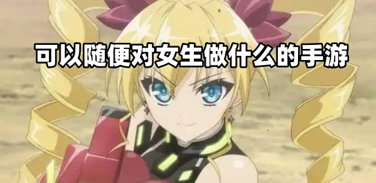 可以随便对女生做什么的手游