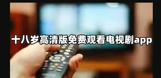 十八岁高清版免费观看电视剧app