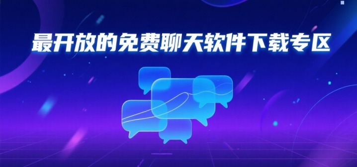 最开放的免费聊天软件下载专区