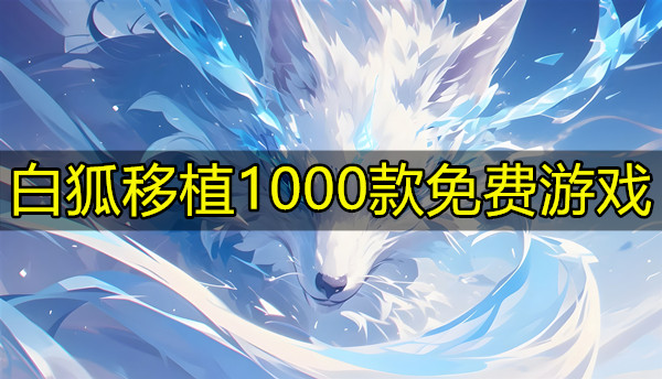 白狐移植1000款免费游戏