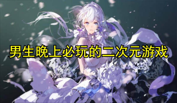 男生晚上必玩的二次元养成手游推荐
