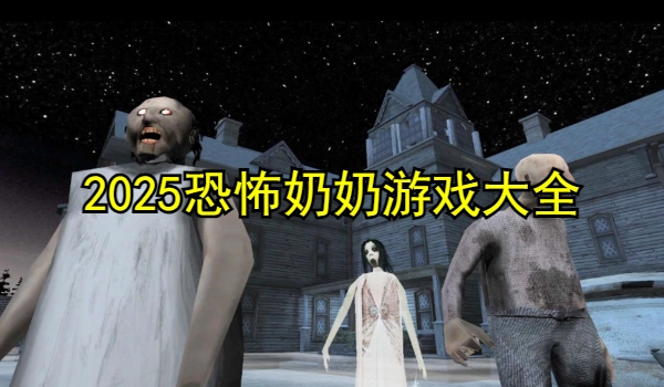 2025恐怖奶奶游戏大全