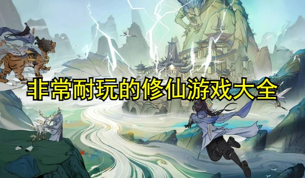 非常耐玩的修仙游戏大全