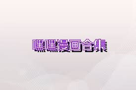 嘿咻漫畫版本大全