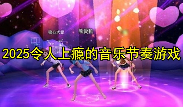 2025令人上瘾的音乐节奏游戏推荐