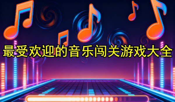 最受欢迎的音乐闯关游戏
