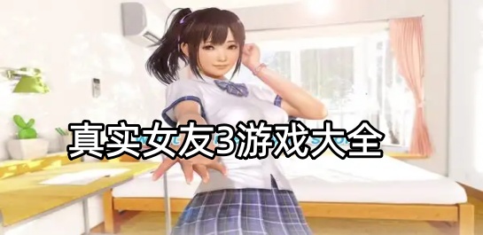 真实女友3游戏大全