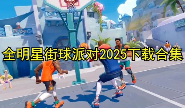 全明星街球派对2025下载合集