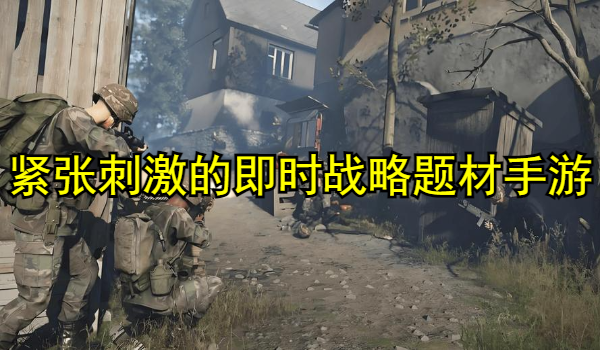 紧张刺激的即时战略题材手游大全