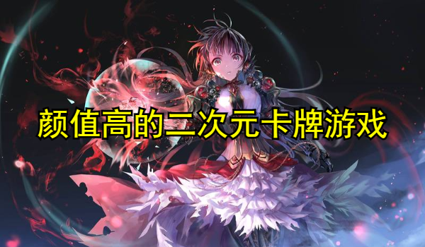 颜值高的二次元卡牌类游戏