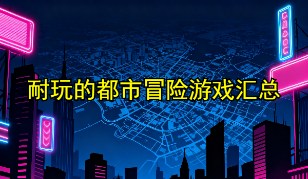 耐玩的都市冒險游戲