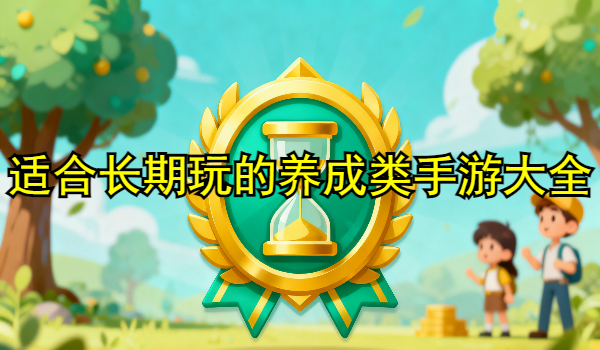 适合长期玩的养成类手游