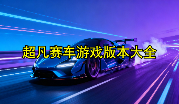 超凡赛车游戏版本大全