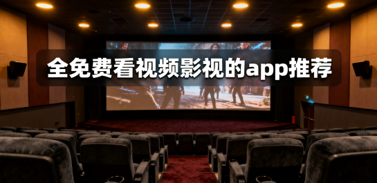 全免费看视频影视的app推荐