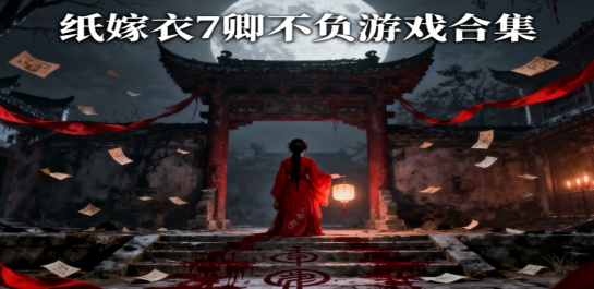 纸嫁衣7卿不负游戏合集