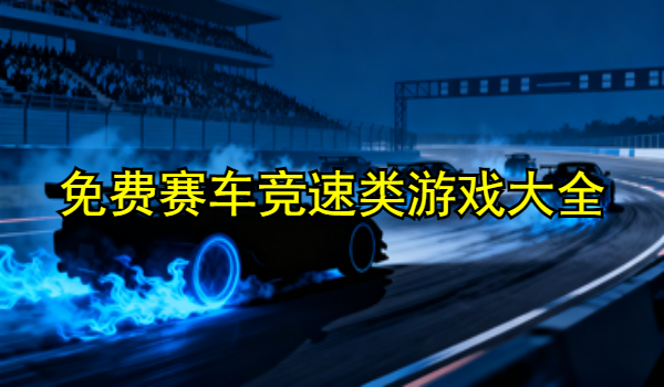 免费赛车竞速类游戏大全
