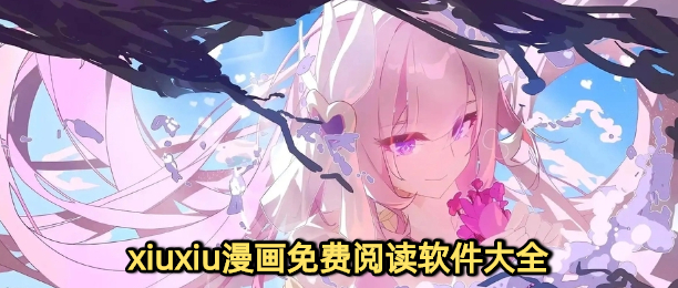 xiuxiu漫画免费阅读软件大全
