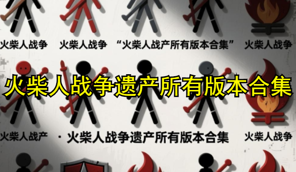 火柴人战争遗产所有版本合集