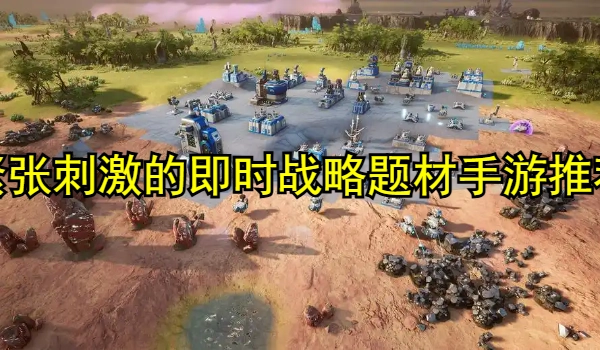 紧张刺激的即时战略题材手游大全
