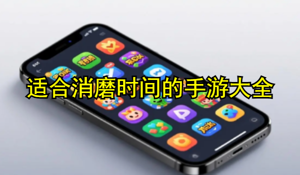 适合消磨时间的手游大全