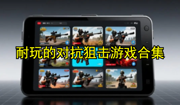 耐玩的对抗狙击游戏合集