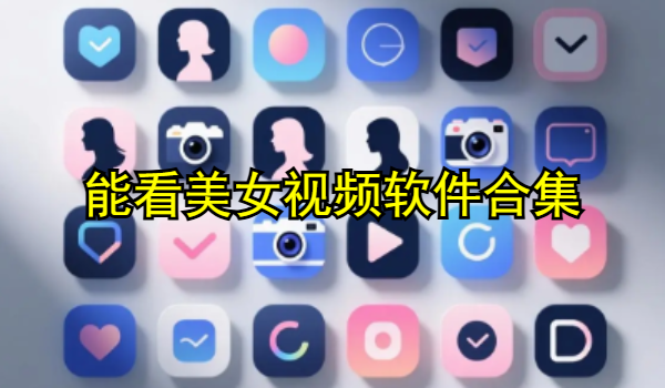 能看美女視頻軟件合集