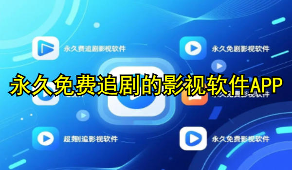 永久免費(fèi)追劇的影視軟件APP推薦