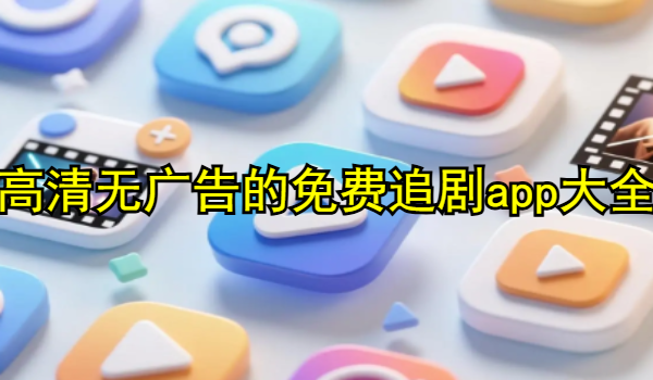 高清无广告的免费追剧app大全