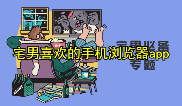 宅男喜欢的手机浏览器app