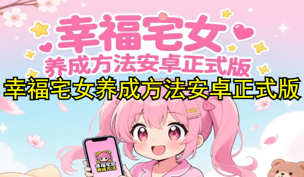 幸福宅女养成方法安卓正式版